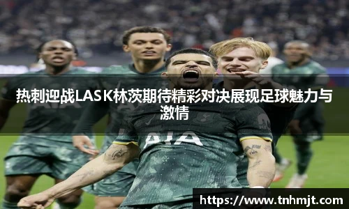 热刺迎战LASK林茨期待精彩对决展现足球魅力与激情