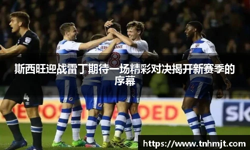 斯西旺迎战雷丁期待一场精彩对决揭开新赛季的序幕